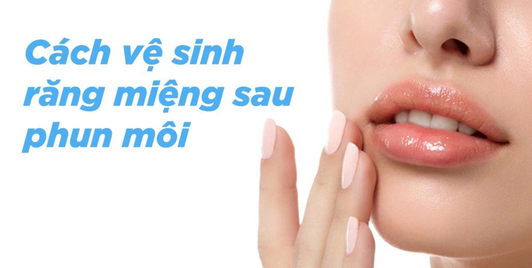 Cách Vệ Sinh Răng Miệng Sau Khi Phun Môi Theo 4 Giai Đoạn