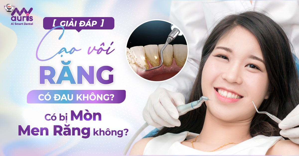 Cạo vôi răng có đau không? – Những điều cần biết để yên tâm hơn khi làm sạch răng